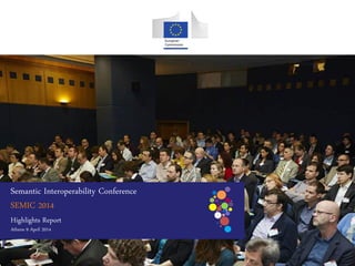 Semantic Interoperability Conference
SEMIC 2014
Highlights Report
Athens 9 April 2014
 