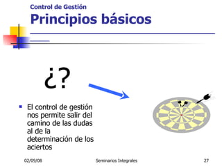 Control de Gestión Principios básicos _____________________________________________________ ¿? El control de gestión nos permite salir del camino de las dudas al de la determinación de los aciertos 