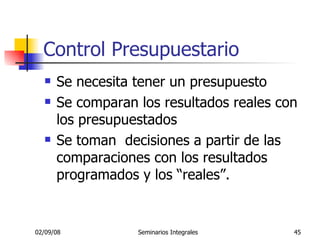 Control Presupuestario Se necesita tener un presupuesto Se comparan los resultados reales con los presupuestados Se toman  decisiones a partir de las comparaciones con los resultados programados y los “reales”.  