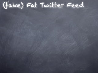 (fake) Fat Twitter Feed
 