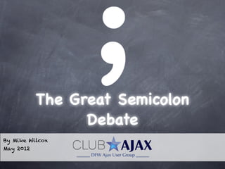 The Great Semicolon
                 Debate
By Mike Wilcox
May 2012
 