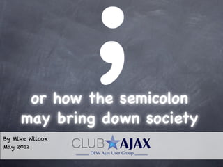 or how the semicolon
     may bring down society
By Mike Wilcox
May 2012
 