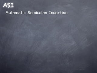 ASI
Automatic Semicolon Insertion
 