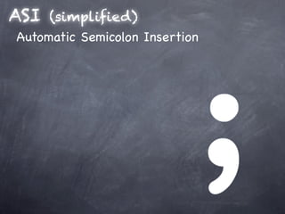 ASI  (simplified)
Automatic Semicolon Insertion
 