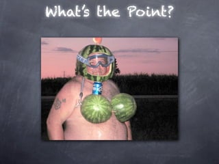What’s the Point?
 