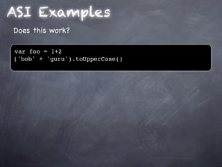 ASI Examples
Does this work?

var foo = 1+2
('bob' + 'guru').toUpperCase()
 