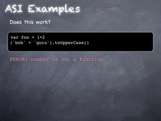 ASI Examples
Does this work?

var foo = 1+2
('bob' + 'guru').toUpperCase()


ERROR: number is not a function
 