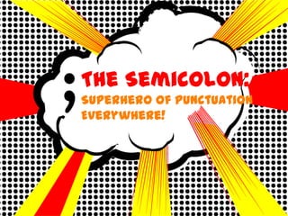 The Semicolon:
Superhero of Punctuation
Everywhere!
 