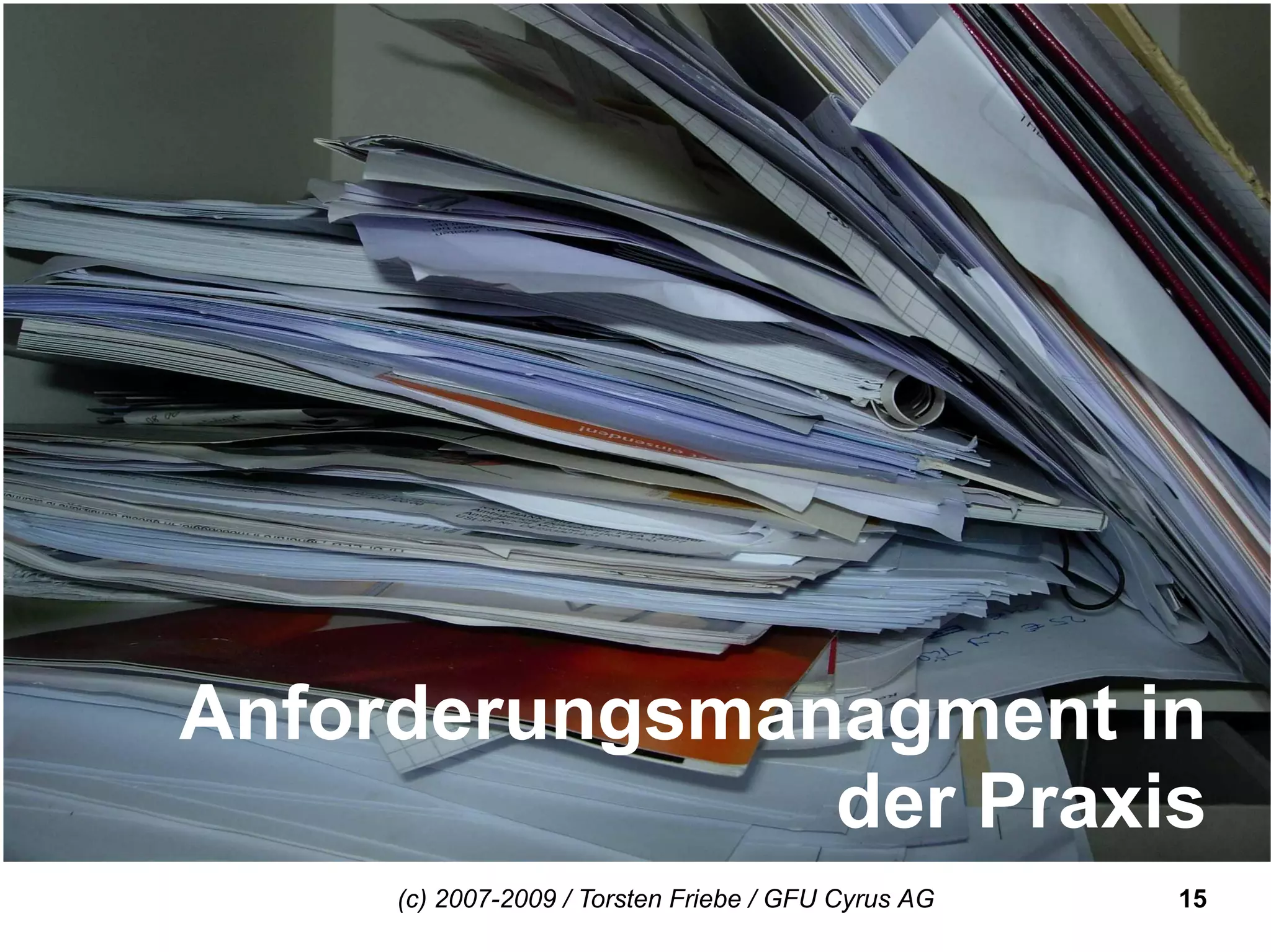 Anforderungsmanagment in
               der Praxis
     (c) 2007-2009 / Torsten Friebe / GFU Cyrus AG   15
 