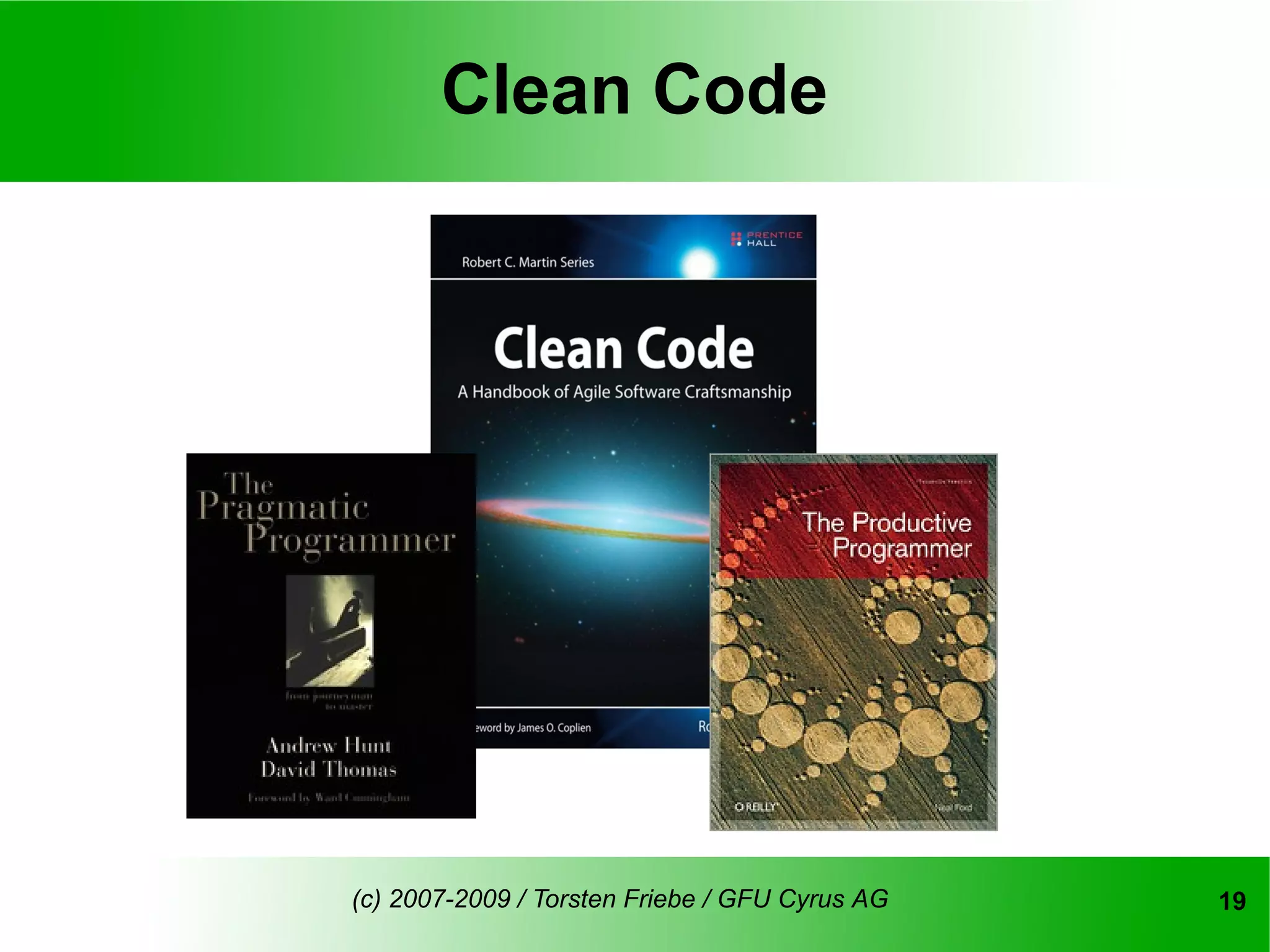 Clean Code




(c) 2007-2009 / Torsten Friebe / GFU Cyrus AG   19
 