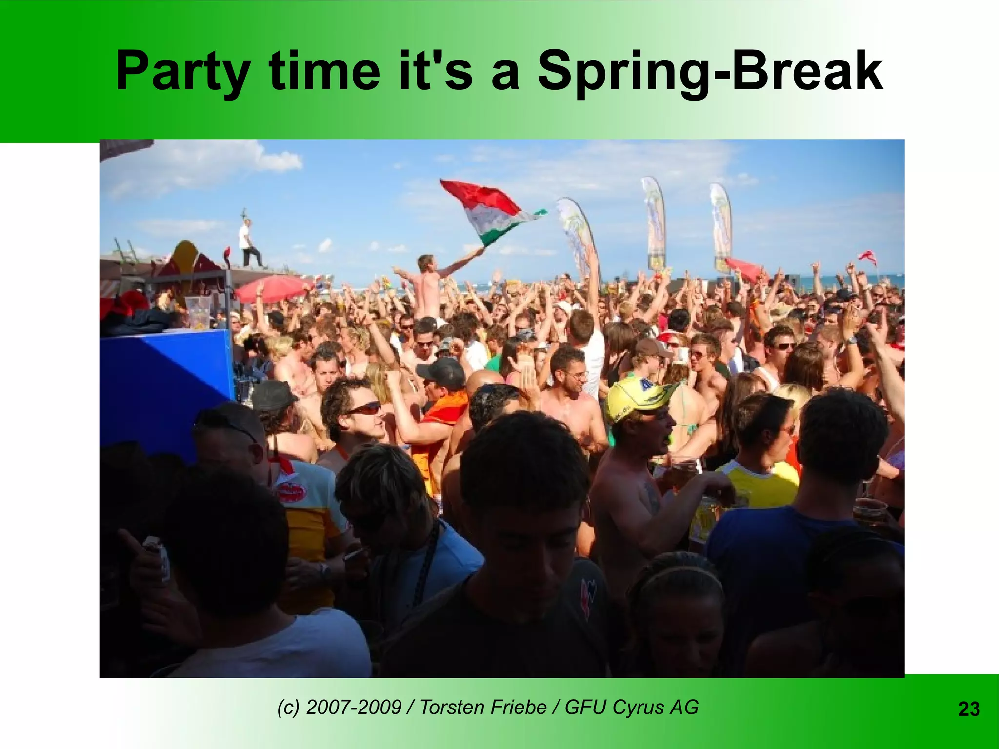 Party time it's a Spring-Break




      (c) 2007-2009 / Torsten Friebe / GFU Cyrus AG   23
 