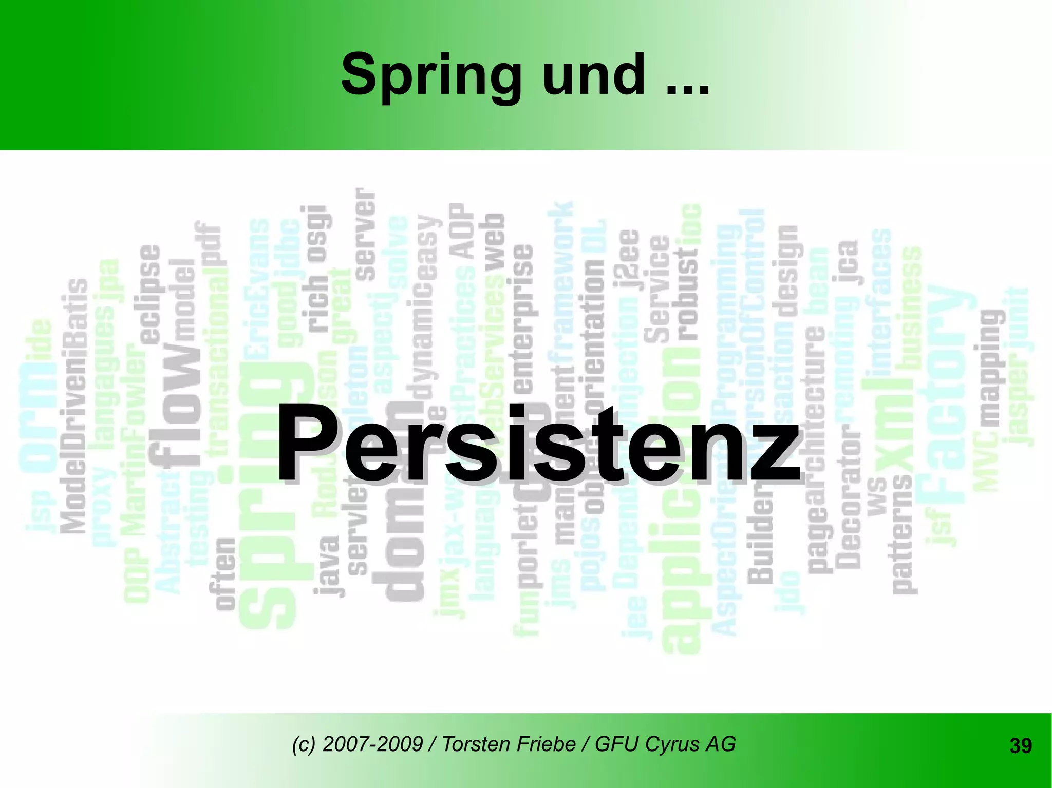 Spring und ...




Persistenz

(c) 2007-2009 / Torsten Friebe / GFU Cyrus AG   39
 