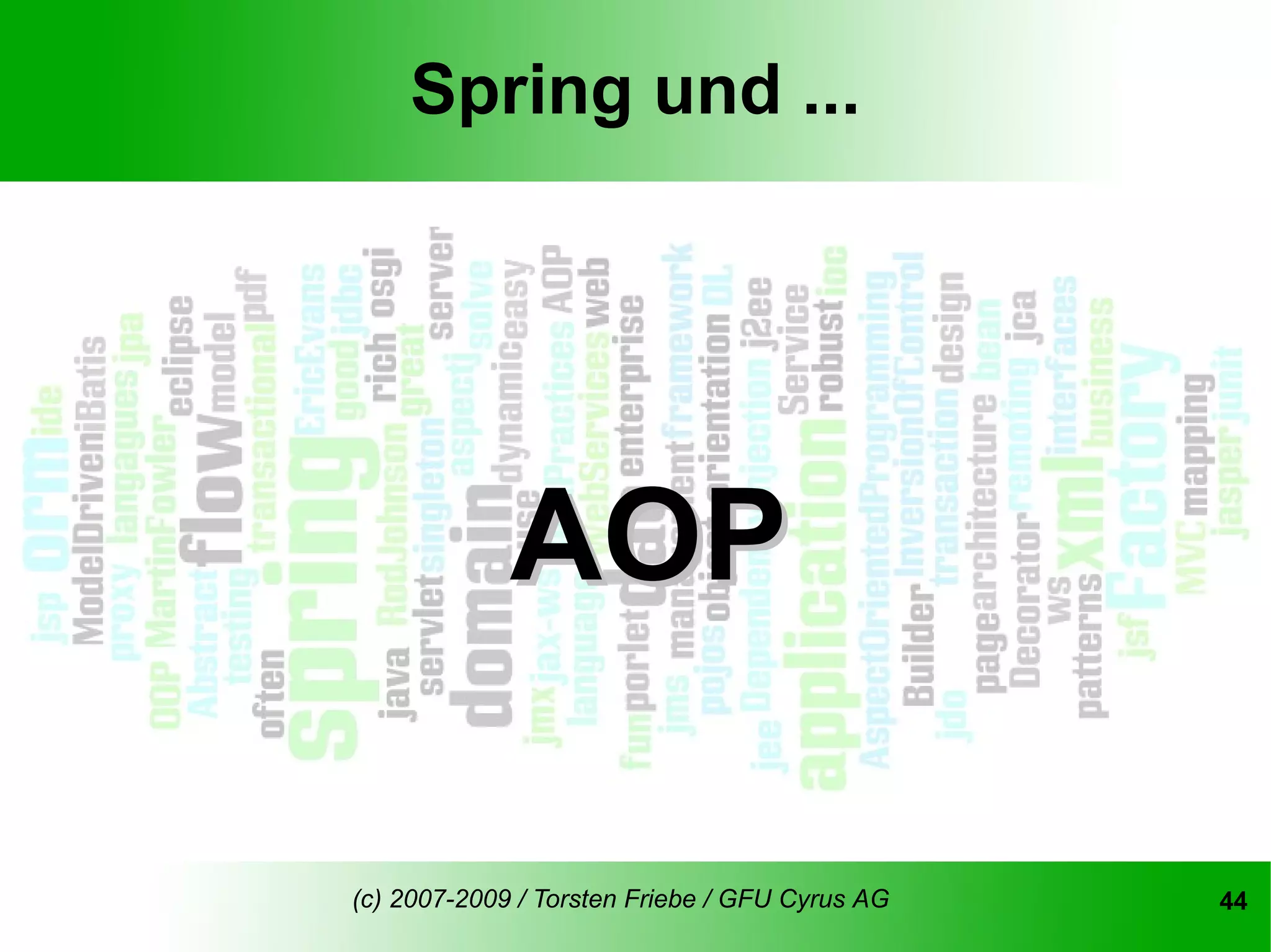Spring und ...




             AOP

(c) 2007-2009 / Torsten Friebe / GFU Cyrus AG   44
 
