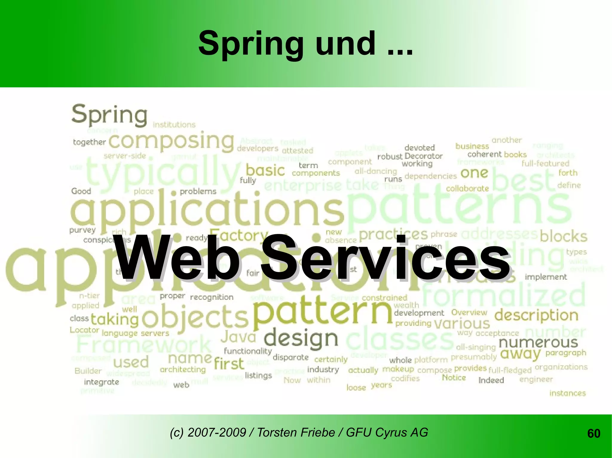 Spring und ...




Web Services

 (c) 2007-2009 / Torsten Friebe / GFU Cyrus AG   60
 