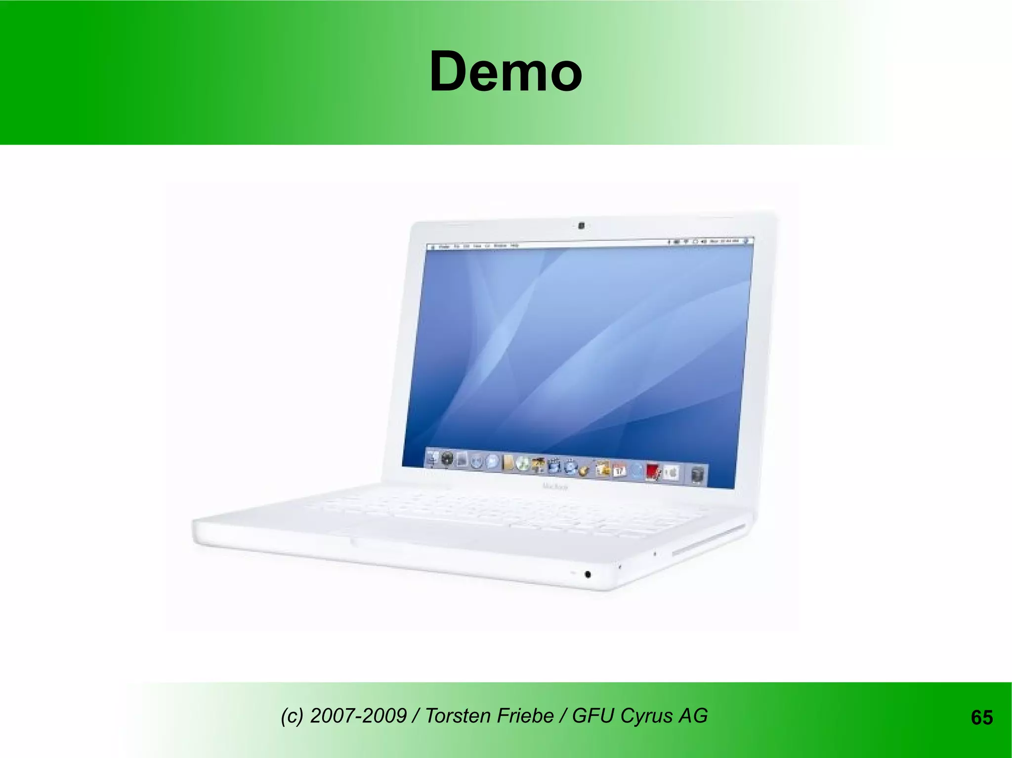 Demo




(c) 2007-2009 / Torsten Friebe / GFU Cyrus AG   65
 