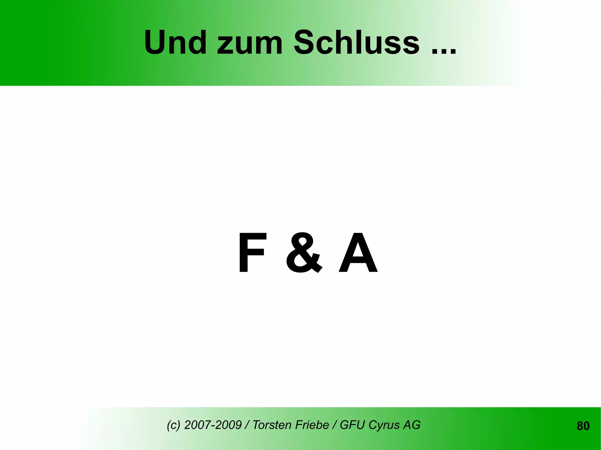 Und zum Schluss ...




             F&A

 (c) 2007-2009 / Torsten Friebe / GFU Cyrus AG   80
 
