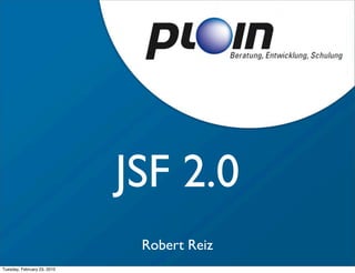 JSF 2.0
                              Robert Reiz
Tuesday, February 23, 2010
 
