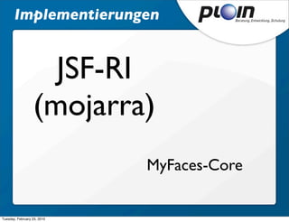 Implementierungen


                    JSF-RI
                  (mojarra)
                             MyFaces-Core


Tuesday, February 23, 2010
 