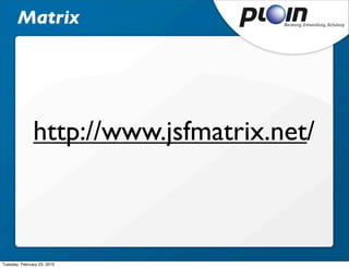 Matrix




               http://www.jsfmatrix.net/



Tuesday, February 23, 2010
 
