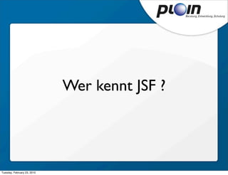 Wer kennt JSF ?




Tuesday, February 23, 2010
 