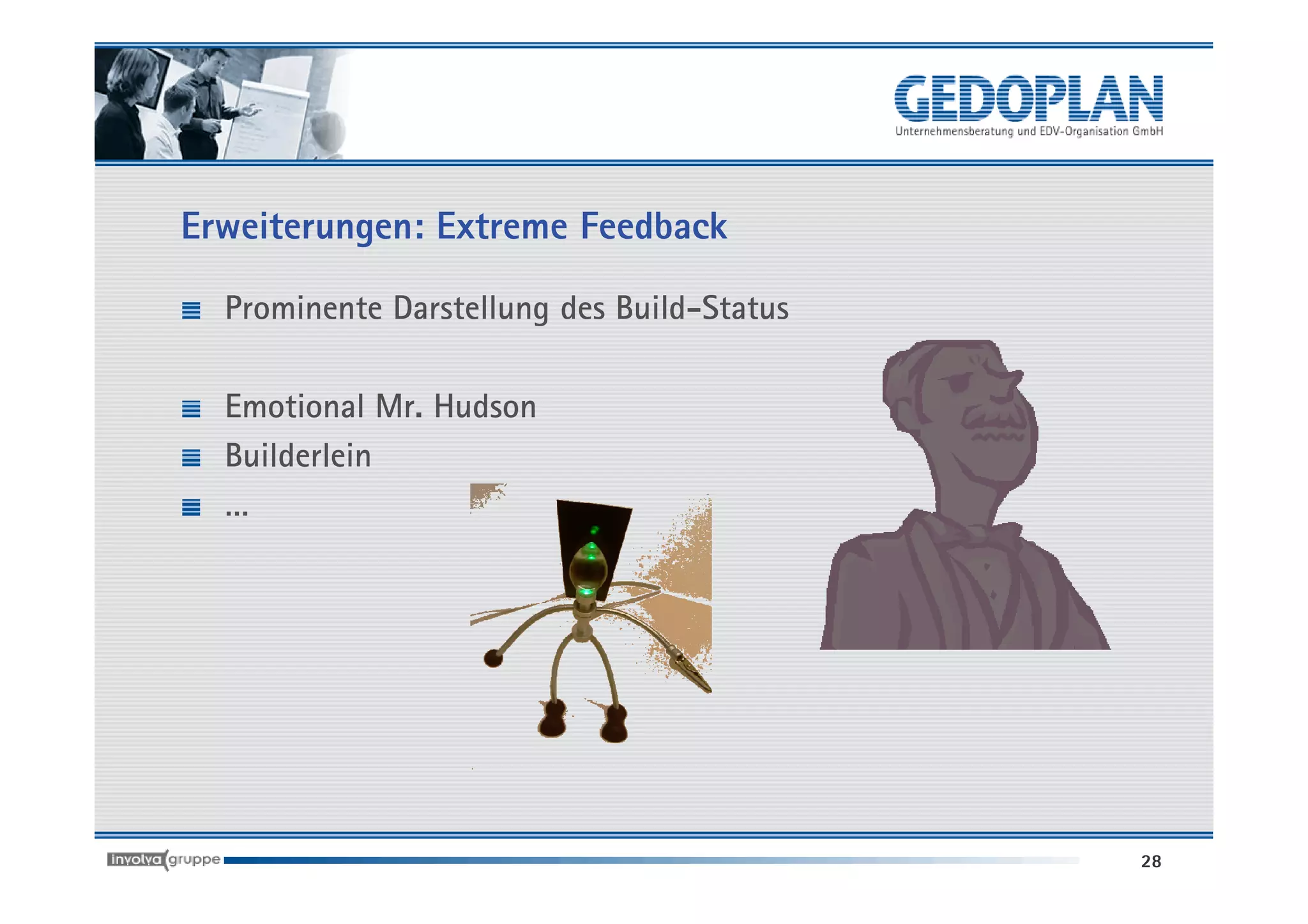 Erweiterungen: Extreme Feedback

  Prominente Darstellung des Build-Status

  Emotional Mr. Hudson
  Builderlein
  …




                                            28
 