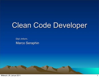 Clean Code Developer
                  Dipl.-Inform.

                  Marco Seraphin




Mittwoch, 26. Januar 2011           1
 