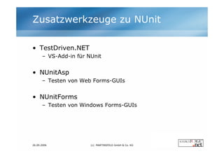Zusatzwerkzeuge zu NUnit

• TestDriven.NET
      – VS-Add-in für NUnit


• NUnitAsp
      – Testen von Web Forms-GUIs


• ...