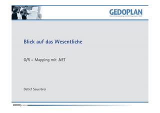 Blick auf das Wesentliche


O/R – Mapping mit .NET




Detlef Sauerbrei
 