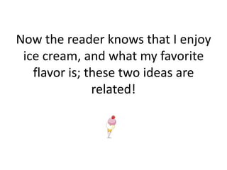 Now the reader knows that I enjoy
 ice cream, and what my favorite
   flavor is; these two ideas are
               related!
 