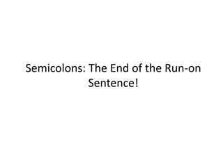 Semicolons: The End of the Run-on
            Sentence!
 