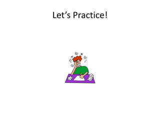 Let’s Practice!
 