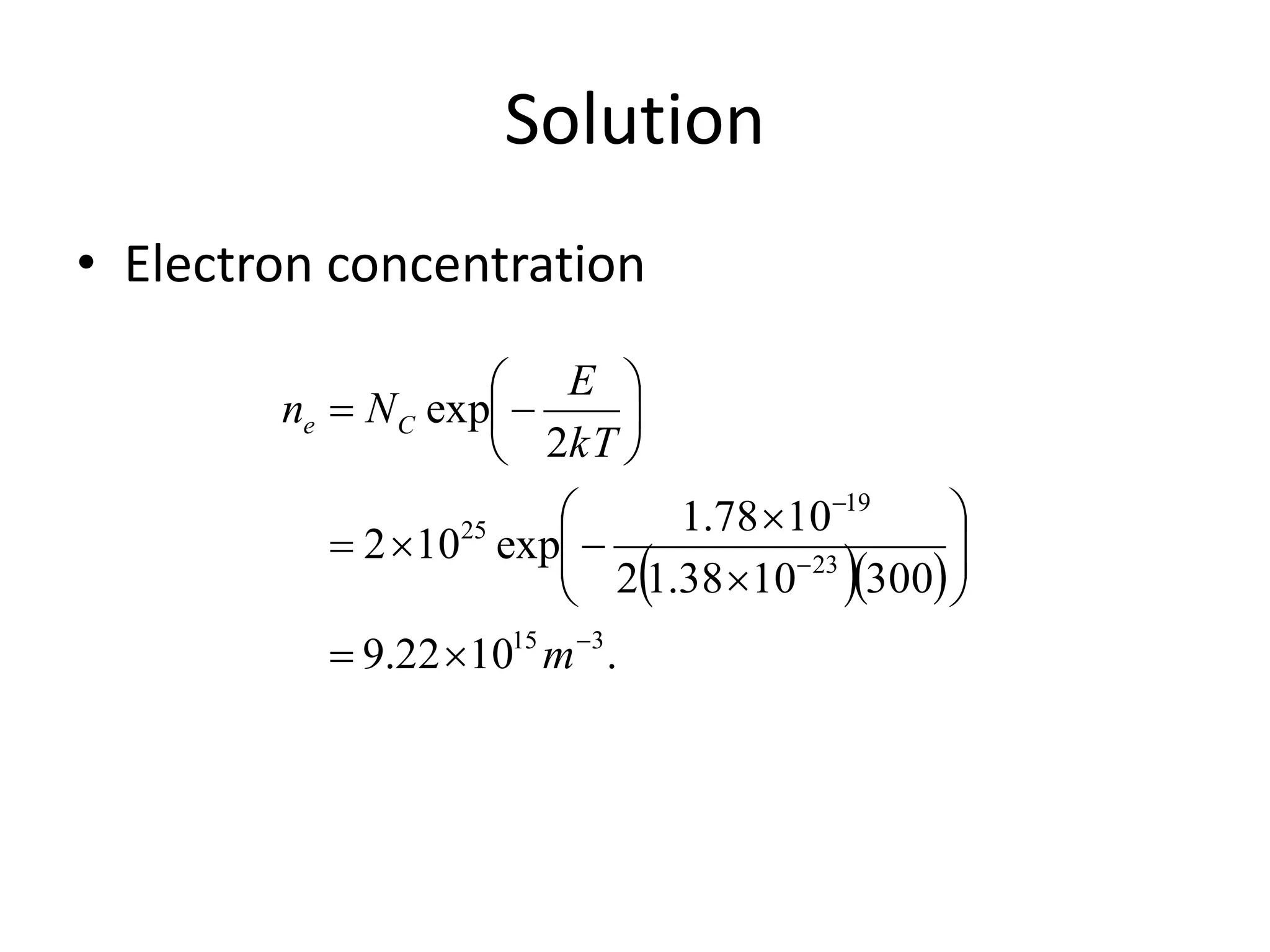 Solution
• Electron concentration
  
.1022.9
3001038.12
1078.1
exp102
2
exp
315
23
19
25




















m
kT
E
Nn Ce
 