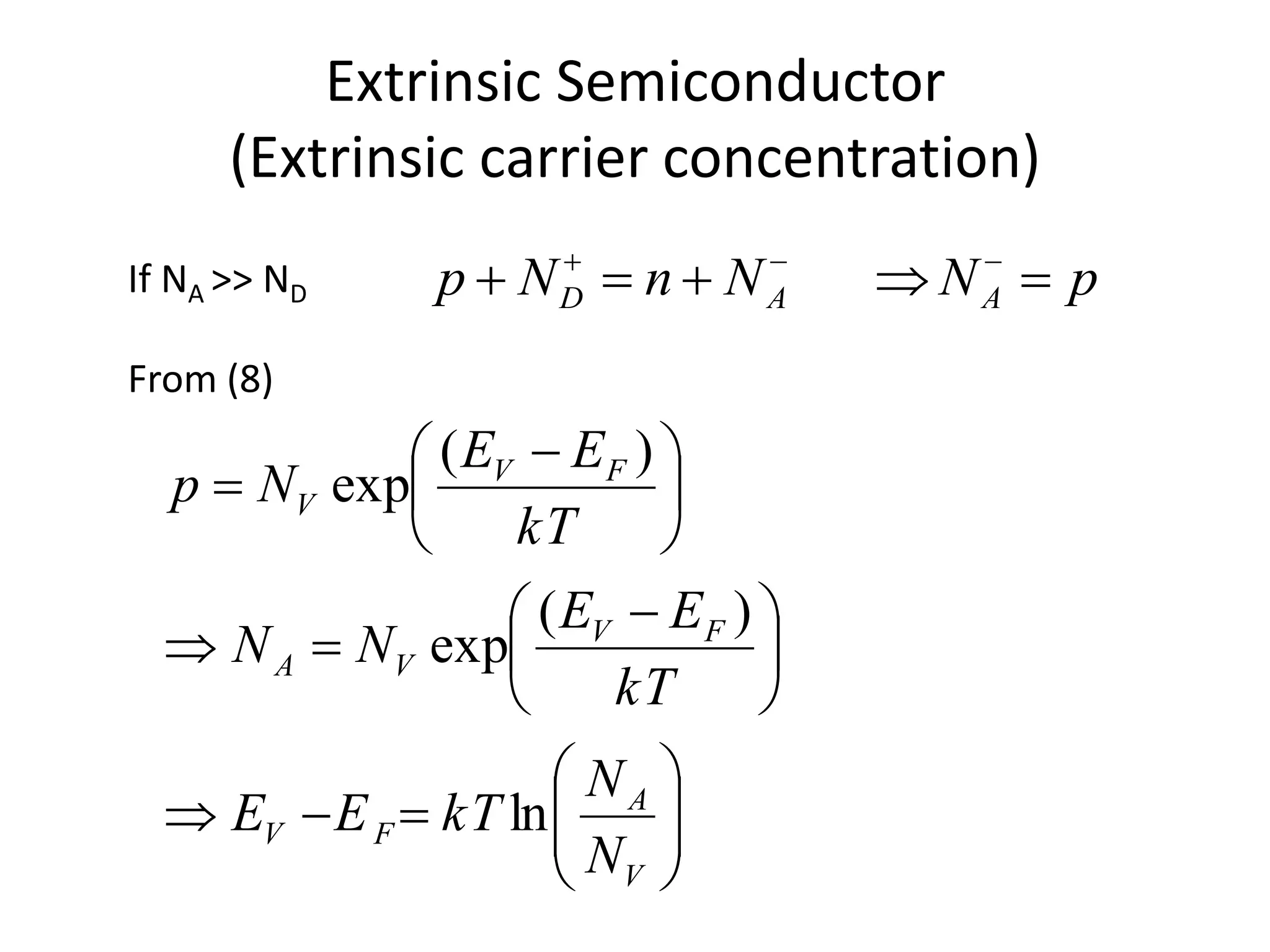 Extrinsic Semiconductor
(Extrinsic carrier concentration)
pNNnNp AAD  
If NA >> ND
From (8)












 






 

V
A
FV
FV
VA
FV
V
N
N
kTEE
kT
EE
NN
kT
EE
Np
ln
)(
exp
)(
exp
 