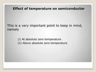 Effect of temperature on semiconductor
This is a very important point to keep in mind,
namely
(i) At absolute zero temperature
(ii) Above absolute zero temperature
 