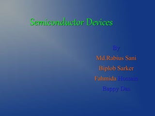 Semiconductor Devices
By
Md.Rabius Sani
Biplob Sarker
Fahmida Hossain
Bappy Das
 