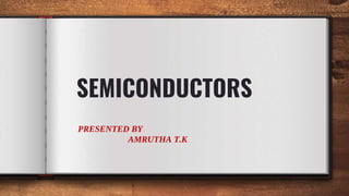 SEMICONDUCTORS
PRESENTED BY
AMRUTHA T.K
 