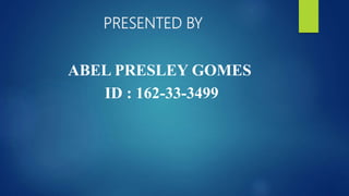 PRESENTED BY
ABEL PRESLEY GOMES
ID : 162-33-3499
 
