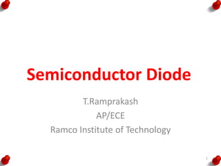Semiconductor Diode
T.Ramprakash
AP/ECE
Ramco Institute of Technology
1
 