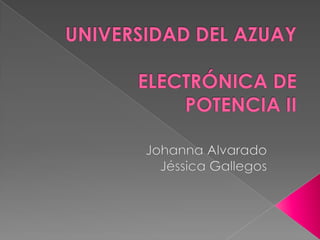 UNIVERSIDAD DEL AZUAYELECTRÓNICA DE POTENCIAII Johanna Alvarado Jéssica Gallegos 