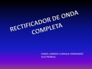 DANIEL LIBARDO CUBAQUE HERNANDEZ
ELECTRONICA
 