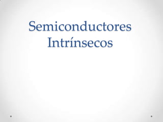 Semiconductores
  Intrínsecos
 