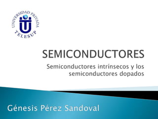 Semiconductores intrínsecos y los
semiconductores dopados
 