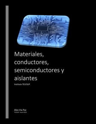 Materiales,
conductores,
semiconductores y
aislantes
Instituto TELESUP

Alex Via Paz
TELESUP Huaral 2013

 