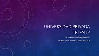 UNIVERSIDAD PRIVADA
TELESUP
WILSON RAUL MAMANI ENRIQUE
INGENIERIA DE SISTEMAS E INFORMATICA
 