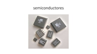 semiconductores 
 