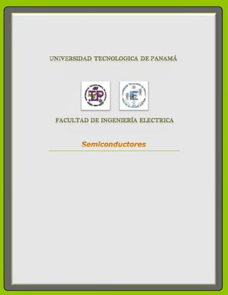UNIVERSIDAD TECNOLOGICA DE PANAMÁ




 FACULTAD DE INGENIERÍA ELECTRICA



        Semiconductores
 