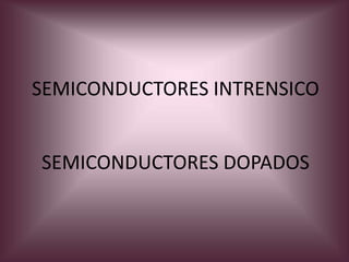 SEMICONDUCTORES INTRENSICO SEMICONDUCTORES DOPADOS 