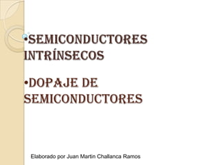 •Dopaje de
Semiconductores



Elaborado por Juan Martin Challanca Ramos
 