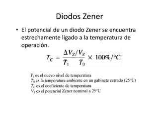 Diodos Zener
• El potencial de un diodo Zener se encuentra 
estrechamente ligado a la temperatura de 
operación.
 