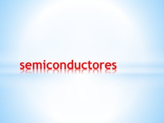 semiconductores
 